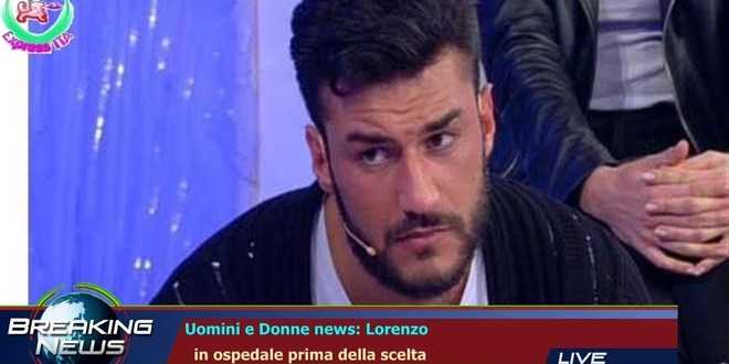 Uomini e Donne news, Lorenzo in ospedale: la scelta salta ancora?