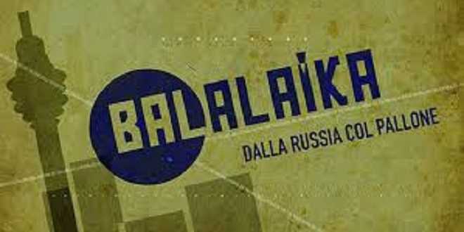 Russia 2018: ottima partenza per Balalaika, programma dedicato ai Mondiali di Calcio